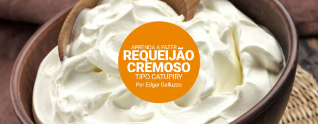 Aprenda a fazer Requeijão Cremoso tipo catupiry – Por Edgar Galluzzo