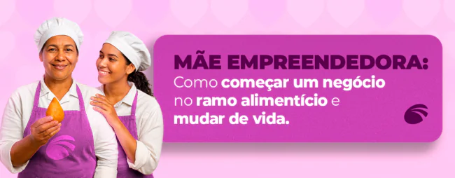 Mãe Empreendedora: Como começar um negócio no ramo alimentício e mudar de vida