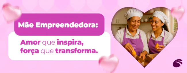 MÃE EMPREENDEDORA: Amor que inspira, força que transforma