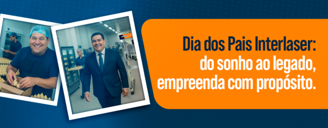 Dia dos Pais Interlaser: do sonho ao legado, empreenda com propósito