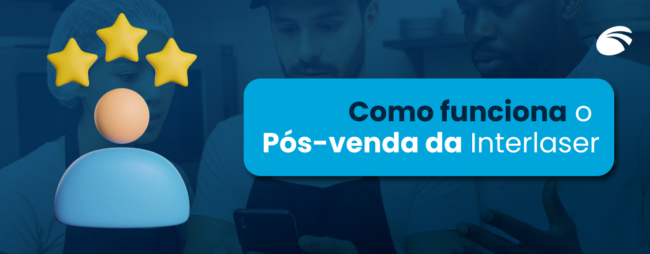 Pós-venda da Interlaser: O que acontece depois da compra?