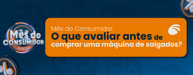 Mês do Consumidor: O que avaliar antes de comprar uma máquina de salgados?