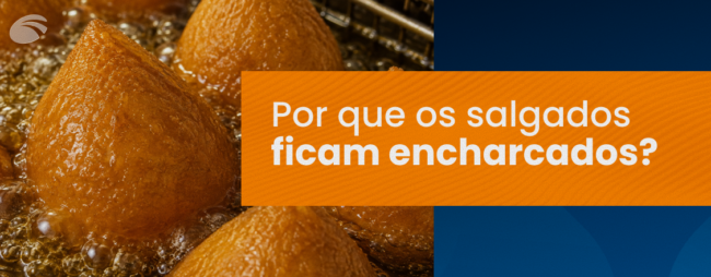 Por que os salgados ficam encharcados? Veja as principais causas e como evitar